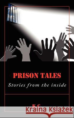 Prison Tales: Stories from the inside K. C. 9781425967383 Authorhouse