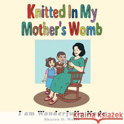 Knitted In My Mother's Womb: I am Wonderfully Made Sharon D. Watts 9781425968526