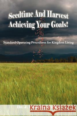 Seedtime And Harvest Achieving Your Goals!: Standard Operating Procedures for Kingdom Living Willies, J. Lorraine 9781425968595 Authorhouse