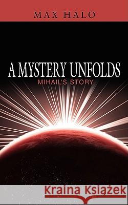 A Mystery Unfolds: Mihail's Story Halo, Max 9781425969233 Authorhouse