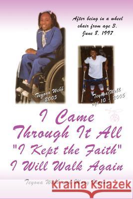 I Came Through It All I Kept the Faith I Will Walk Again Webb, Teyona 9781425969240 Authorhouse