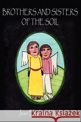 Brothers and Sisters of the Soil Jean Elizabeth Ward 9781425969301 Authorhouse
