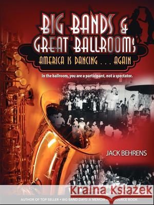 Big Bands and Great Ballrooms: America Is Dancing...Again Behrens, Jack 9781425969776
