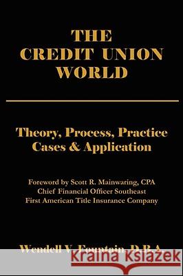 The Credit Union World: Theory, Process, Practice--Cases & Application Fountain, Wendell V. 9781425970062