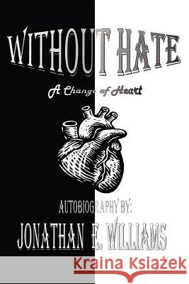 Without Hate: A Change of Heart Williams, Jonathan 9781425970284 Authorhouse