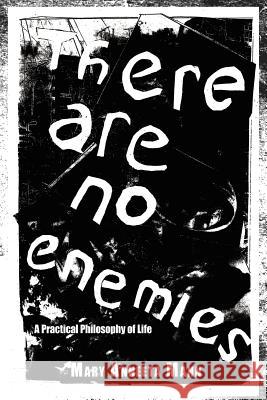 There Are No Enemies: A Practical Philosophy of Life Mann, Mary Anneeta 9781425970970 Authorhouse