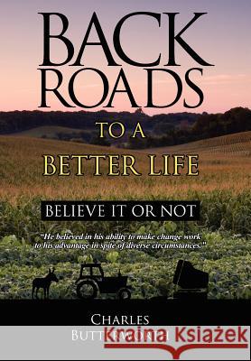 Back Roads To A Better Life: Believe It Or Not Butterworth, Charles 9781425971335