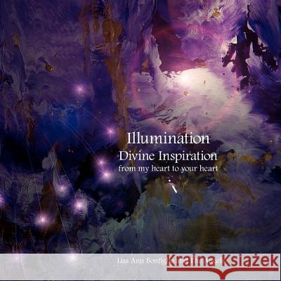 Illumination Divine Inspiration from my heart to your heart Bonfiglio, Lisa Ann 9781425972004