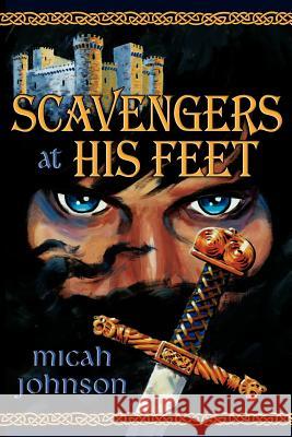 Scavengers at His Feet Micah Johnson 9781425972097 Authorhouse