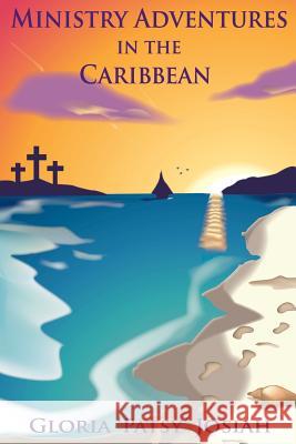 Ministry Adventures In The Caribbean Gloria 'Patsy' Josiah 9781425972158