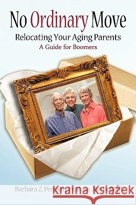 No Ordinary Move: Relocating Your Aging Parents Perman, Barbara Z. 9781425972240 Authorhouse