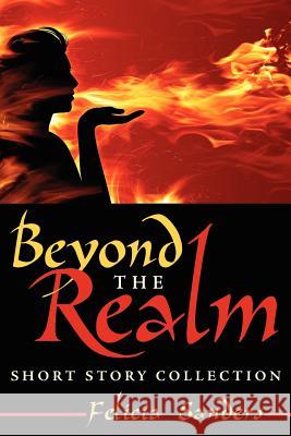 Beyond The Realm: Short Story Collection Sanders, Felicia 9781425972493 Authorhouse