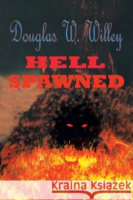Hell Spawned Douglas W. Willey 9781425973094