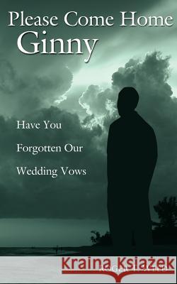 Please Come Home Ginny: Have You Forgotten Our Wedding Vows Weed, Roger T. 9781425973360 Authorhouse