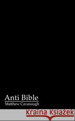 Anti Bible Matthew Cavanaugh 9781425973421