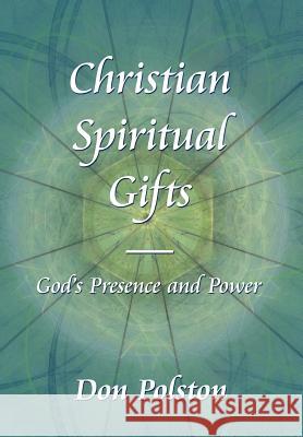 Christian Spiritual Gifts -: God's Presence and Power Polston, Don 9781425973490