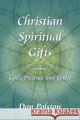 Christian Spiritual Gifts -: God's Presence and Power Polston, Don 9781425973506