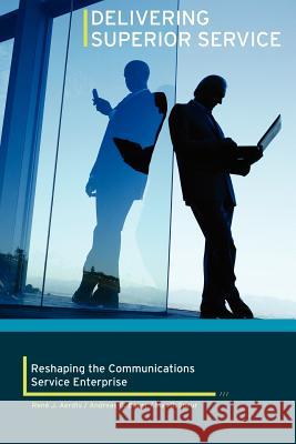 Delivering Superior Service: Reshaping the Communications Service Enterprise Electronic Data Systems Corporation 9781425974152 Authorhouse