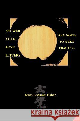 Answer Your Love Letters: Footnotes to a Zen Practice Fisher, Adam Genkaku 9781425974428