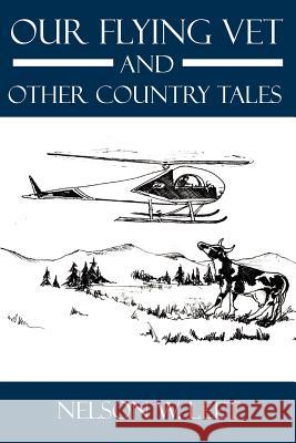 Our Flying Vet and Other Country Tales Nelson W. Leet 9781425974763 Authorhouse