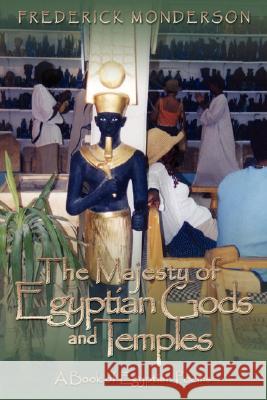 The Majesty of Egyptian Gods and Temples: A Book of Egyptian Poems Frederick Monderson 9781425974800