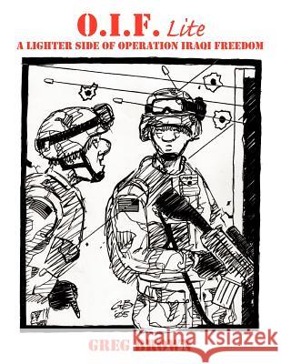 O.I.F.-Lite: A Lighter Side of Operation Iraqi Freedom Greg Brown 9781425974992