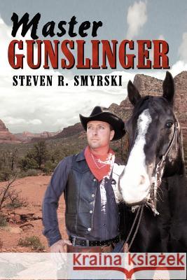 Master Gunslinger Steven R. Smyrski 9781425975180 Authorhouse