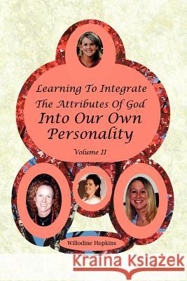 Learning To Integrate The Attributes Of God Into Our Own Personality: Volume II Hopkins, Willodine 9781425975418 Authorhouse