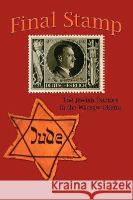 Final Stamp: The Jewish Doctors in the Warsaw Ghetto Winick M. D., Myron 9781425975432