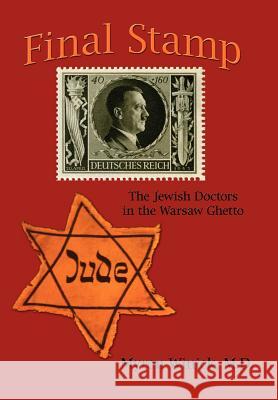 Final Stamp: The Jewish Doctors in the Warsaw Ghetto Winick M. D., Myron 9781425975449