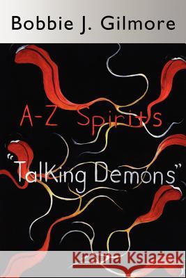 A-Z Spirits: Talking Demons Gilmore, Bobbie J. 9781425975654 Authorhouse