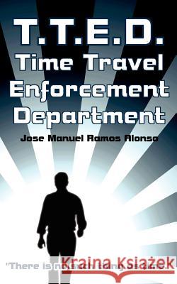T.T.E.D.: Time Travel Enforcement Department Alonso, Jose Manuel Ramos 9781425975784