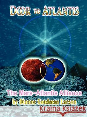 Door to Atlantis-The Mars Atlantis Alliance Goodman-Larson, M. Dianne 9781425975876 Authorhouse