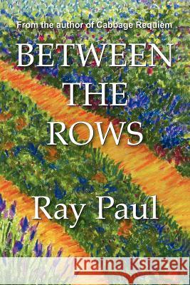 Between the Rows Ray Paul 9781425976262 Authorhouse