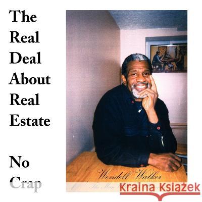 The Real Deal About Real Estate: No Crap Walker, Wendell 9781425976361 Authorhouse