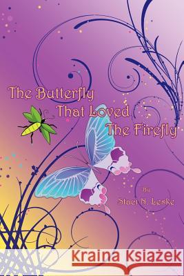 The Butterfly That Loved The Firefly Staci N. Leske 9781425976446 Authorhouse