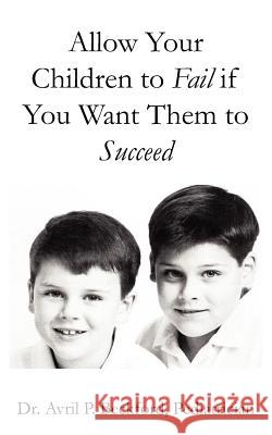 Allow Your Children to Fail If You Want Them to Succeed Avril P. Beckford 9781425976484