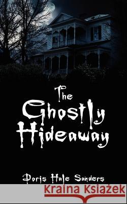 The Ghostly Hideaway Doris Hale Sanders 9781425976514 Authorhouse