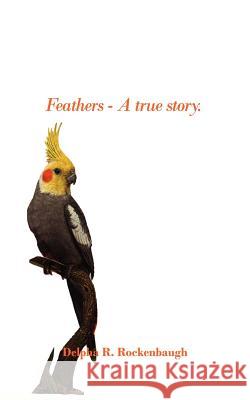 Feathers - A true story. Rockenbaugh, Delpha R. 9781425976897 Authorhouse