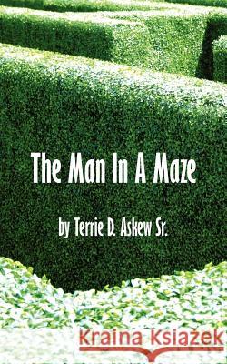 The Man In A Maze Terrie D. Aske 9781425976927 Authorhouse