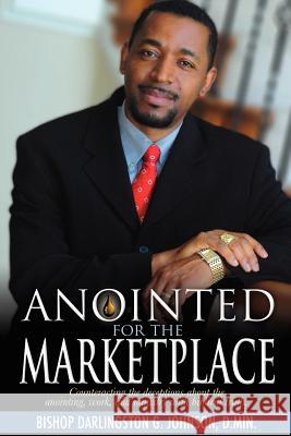 Anointed for the Marketplace: Empowered to Establish God's Kingdom in the World of Business, Education, and Government Johnson D. Min, Bishop Darlingston G. 9781425976972 Authorhouse