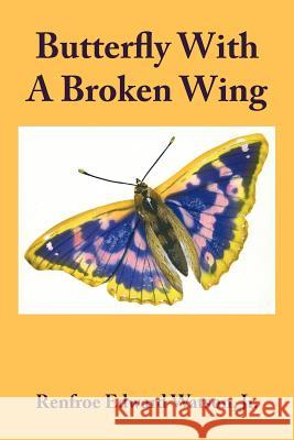 Butterfly With A Broken Wing Watson, Renfroe Edward, Jr. 9781425977450