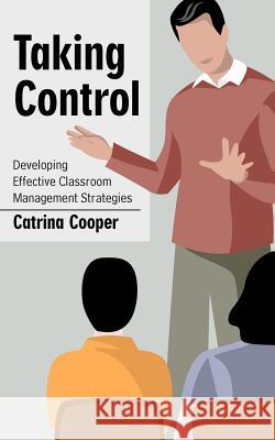 Taking Control: Developing Effective Classroom Management Strategies Cooper, Catrina 9781425977849 Authorhouse