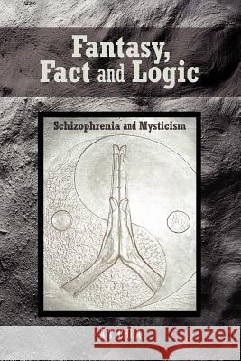 Fantasy, Fact and Logic: Schizophrenia and Mysticism Chua, A. T. 9781425977856 Authorhouse