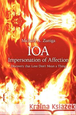 IOA-Impersonation of Affection: Discovery that Love Don't Mean a Thing Zuniga, Micha'el A. 9781425977931