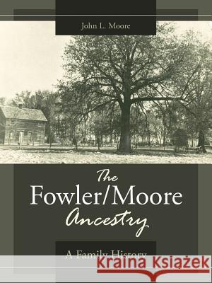 The Fowler/Moore Ancestry: A Family History Moore, John L. 9781425978006 Authorhouse