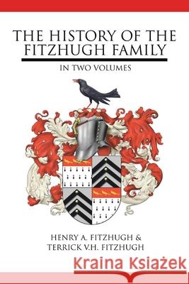 The History of the Fitzhugh Family: In Two Volumes Fitzhugh, Henry A. 9781425978297 Authorhouse