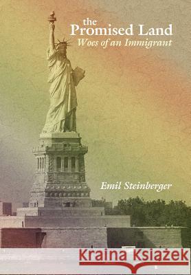 The Promised Land: Woes of an Immigrant Steinberger, Emil 9781425978341