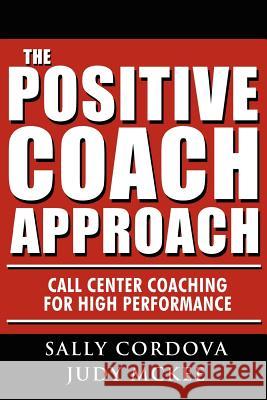 The Positive Coach Approach: Call Center Coaching for High Performance Cordova, Sally 9781425978389 Authorhouse