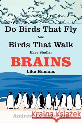 Do Birds That Fly and Birds That Walk Have Similar Brains Like Humans Andrew D. Anderson 9781425978518